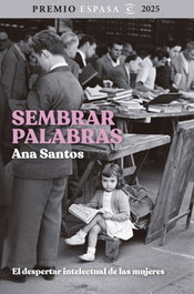 Sembrar palabras: El despertar intelectual de las mujeres, Ana Santos - ESPASA CALPE