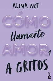 Cómo llamarte amor 1. A gritos, Alina Not - BOOKET