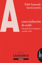 A COMERCIALIZACIÓN DA SAÚDE. O Hospital Álvaro Cunqueiro:, Pablo Vaamonde (Coord.) - LAIOVENTO (IBD)