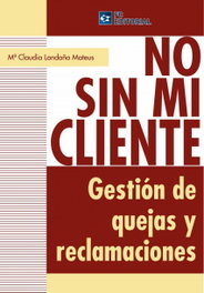 No Sin Mi Cliente. Gestion De Quejas Y Reclamaciones, Mª.Claudia Londoño Mateus - FUNDACION CONFEMETAL