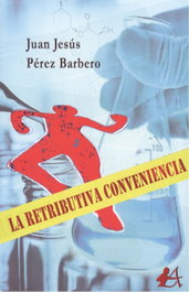 La retributiva conveniencia, Juan Jesús Pérez Barbero - Editorial Adarve