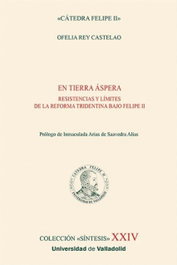 En tierra áspera. Resistencias y límites de la reforma tridentina bajo Felipe II, Ofelia Rey Castelao - UNIV.VALLADOLID