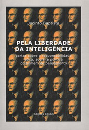 EDIÇOES COLIBRI, PELA LIBERDADE DA INTELIGÊNCIA (CARTAS SOBRE A RESPONSABILIDADE ÉTICA, SOCIAL E POLÍTICA DO HOMEM), Jacinto Baptista