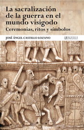 La sacralización de la guerra en el mundo visigodo. Ceremonias, ritos y símbolos, José Ángel Castillo Lozano - ERGASTULA EDITORIAL