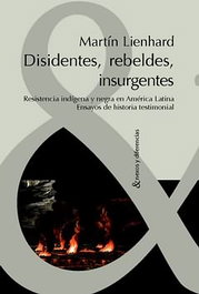 Disidentes rebeldes e insurgentes, Martin Lienhard - IBEROAMERICANA - VERVUERT