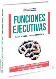 FUNCIONES EJECUTIVAS : DEFINICIÓN CONCEPTUAL, ÁREAS DE IMPLICANCIA Y ENTRENAM, Isabel Introzzi y Lorena Canet Juric - NEUROAPRENDIZAJE