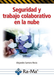Seguridad y trabajo colaborativo en la nube, Alejandro Santoro Recio; Violeta Recio - RA-MA