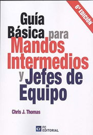 Fundacion Confemetal, GUIA BASICA PARA MANDOS INTERMEDIOS Y JEFES DE EQUIPO 2020, Chris J Thomas - Fundacion Confemetal