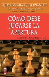 CÓMO DEBE JUGARSE LA APERTURA, Igor Molina Montes - ROBINBOOK EDICIONES