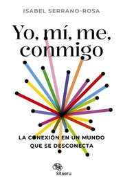 Yo, mí, me, conmigo. La conexión en un mundo que se desconecta, Isabel Serrano-Rosa - KITAERU LIBROS