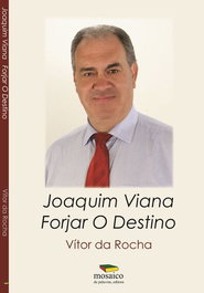 MOSAICO DE PALAVRAS EDITORA, JOAQUIM VIANA: FORJAR O DESTINO, Vítor da Rocha