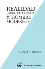 Realidad, Espiritualidad y el Hombre Moderno, David R. Hawkins - GRANO MOSTAZA