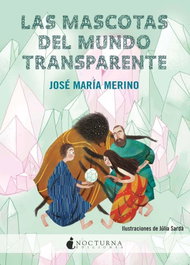 Las mascotas del mundo transparente, José María Merino - NOCTURNA EDICIONES