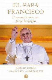 El Papa Francisco, Francesca Ambrogetti, Sergio Rubin - EDICIONES B