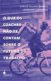 O QUE OS COACHES NÃO TE CONTAM SOBRE O FUTURO DO TRABALHO, Carlos Barros y Leonardo Sakamoto - ALAMEDA