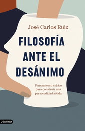Filosofía ante el desánimo, José Carlos Ruiz Sánchez - DESTINO
