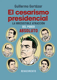 El cesarismo presidencial, Guillermo Gortázar - RENACIMIENTO EDITORIAL