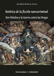 Retórica de la ficción narcocriminal. Don Winslow y la guerra contra las drogas, José María Rodríguez Santos - Univ.Valladolid