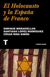 El Holocausto y la España de Franco, Enrique Moradiellos / Santiago López Rodríguez / César Rina Simón - TURNER