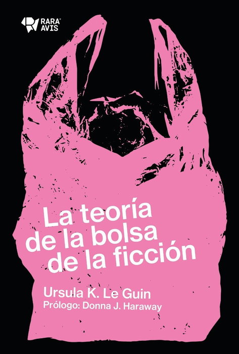 RARA AVIS, La Teoria de la Bolsa de la Ficcion, Ursula K. Le Guin - RARA AVIS