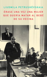 Érase una mujer que quería matar al bebé de su vecina, Ludmilla Petrushévskaia - ATALANTA EDITORIAL
