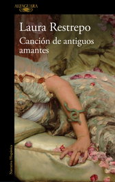 ALFAGUARA, Canciones de antiguos amantes, Laura Restrepo - ALFAGUARA