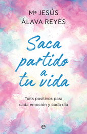 Saca partido a tu vida, Mª Jesús Álava Reyes - LA ESFERA DE LOS LIBROS