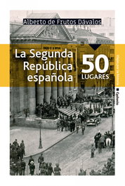 La Segunda República española en 50 lugares, Alberto De Frutos Dávalos - CYDONIA EDICIONES, S.L.