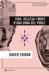 Vida, vellesa i mort d'una dona del poble, Didier Eribon - ANGLE