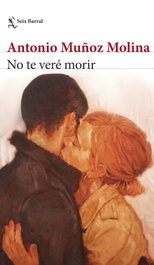 No te veré morir, Antonio Muñoz Molina - SEIX BARRAL EDICIONES
