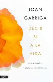 Decir sí a la vida, Joan Garriga - DESTINO