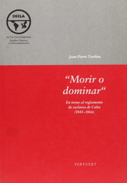 ''Morir o dominar'' en torno al reglamento de esclavos de Cuba (1841-1866), Jean Pierre Tardien - IBEROAMERICANA - VERVUERT