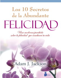 Los 10 secretos de la abundante felicidad, Adam J. Jackson - SIRIO EDITORIAL