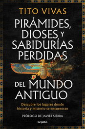 GRIJALBO, Pirámides, dioses y sabidurías perdidas del mundo antiguo, Tito Vivas - GRIJALBO
