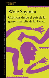 Crónicas desde el país de la gente más feliz de la Tierra, Wole Soyinka - ALFAGUARA