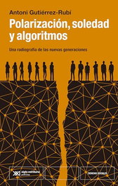 Polarización, sociedad y algoritmos, Antoni Gutiérrez-Rubi - SIGLO XXI EDITORES