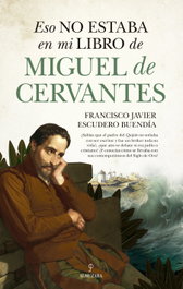 ESO NO ESTABA EN MI LIBRO DE MIGUEL DE CERVANTES, ESCUDERO BUENDÍA, FRANCISCO JAVIER - ALMUZARA EDITORIAL