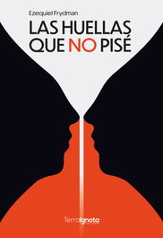 Las huellas que no pisé, Ezequiel Frydman - TERRA IGNOTA