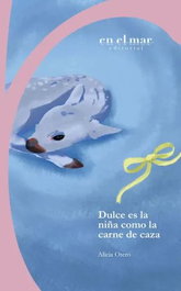 Dulce es la niña como la carne de caza, Alicia Otero - EDICIONES EN EL MAR