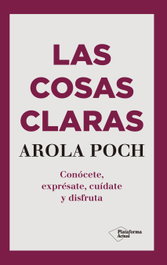 Las cosas claras, Arola Poch - PLATAFORMA EDITORIAL