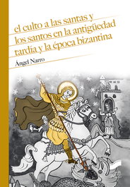 EL CULTO A LAS SANTAS Y LOS SANTOS EN LA ANTIGUEDAD TARDÍA Y LA ÉPOCA BIZANTINA, Ángel Narro - SINTESIS EDITORIAL