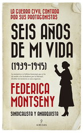 ALMUZARA EDITORIAL, SEIS AÑOS DE MI VIDA (1939-1945): SINDICALISTA Y ANARQUISTA, Federica Montseny