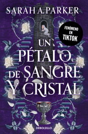 Un pétalo de sangre y cristal, Sarah A. Parker - DEBOLSILLO