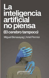 La inteligencia artificial no piensa, Miguel Benasayag/ Ariel Pennisi - Prometeo