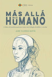 Más allá de lo humano. Crítica al transhumanismo como soteriología científica y secular, Jaime Vilarroig Martín - FUND.UNIVERSIDAD SAN PABLO