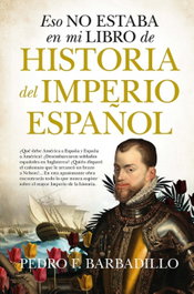 ESO NO ESTABA EN MI LIBRO DE HISTORIA DEL IMPERIO ESPAÑOL, Pedro F. Barbadillo - ALMUZARA EDITORIAL