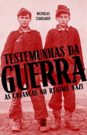 Testemunhas da Guerra - As Crianças no Regime Nazi, Nicholas Stargardt - TINTA DA CHINA