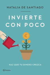 Invierte con poco, Natalia de Santiago - PLANETA
