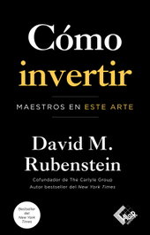 Cómo invertir, David M. Rubenstein - VALOR EDITIONS