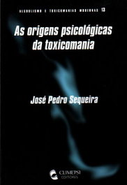 As Origens Psicológicas da Toxicomania, José Pedro Sequeira - CLIMEPSI EDITORES